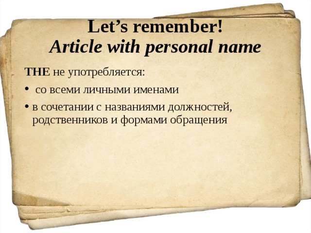 Let’s remember!  Article with personal name THE  не употребляется:  со всеми личными именами в сочетании с названиями должностей, родственников и формами обращения 
