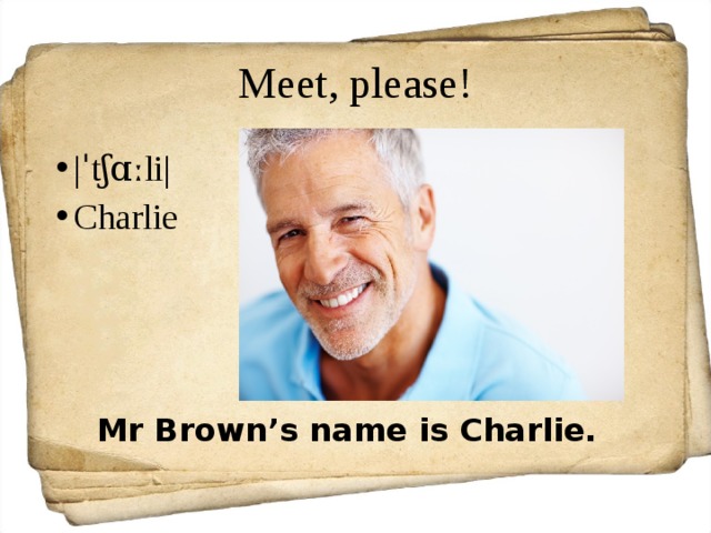 Meet, please! |ˈtʃɑːli| Charlie Mr Brown’s name is Charlie. 