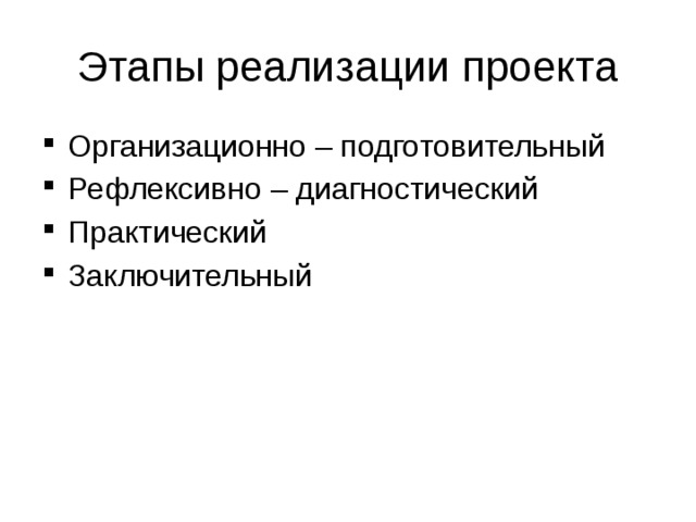Этапы реализации проекта Организационно – подготовительный Рефлексивно – диагностический Практический Заключительный 