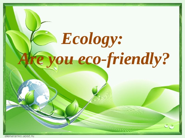 Ecology: Are you eco-friendly?