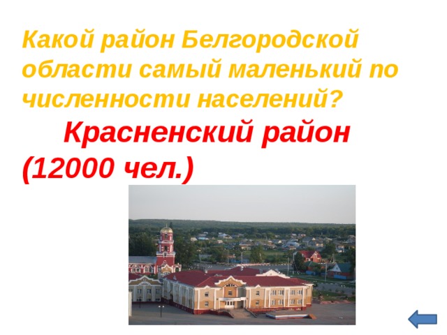 Какой район Белгородской области самый маленький по численности населений?  Красненский район (12000 чел.)   