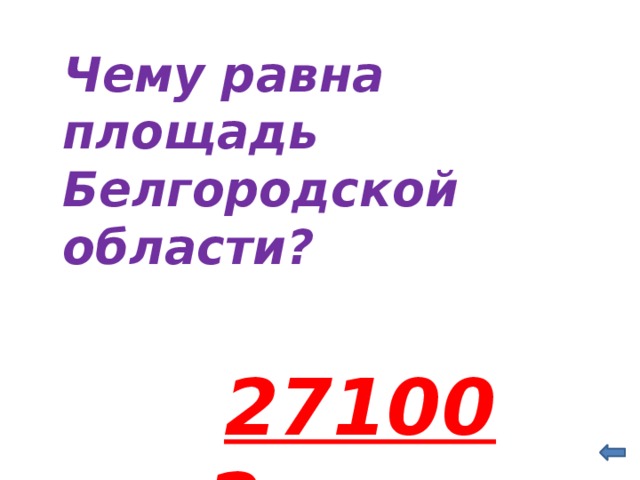  Чему равна площадь Белгородской области?   27100 км 2 