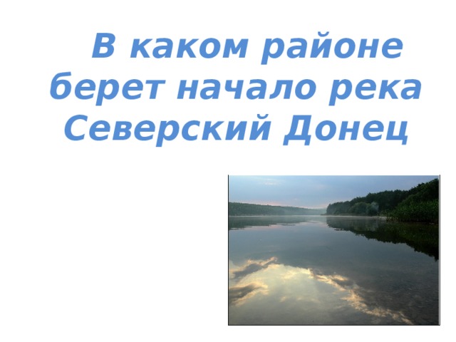  В каком районе берет начало река Северский Донец 