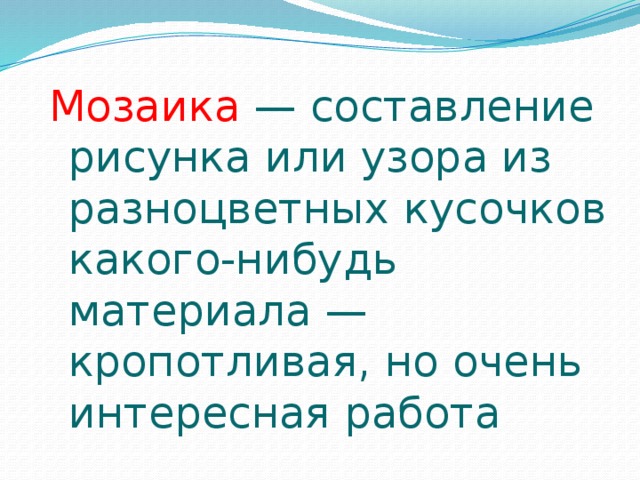 Мозаика — составление рисунка или узора из разноцветных кусочков какого-нибудь материала — кропотливая, но очень интересная работа 