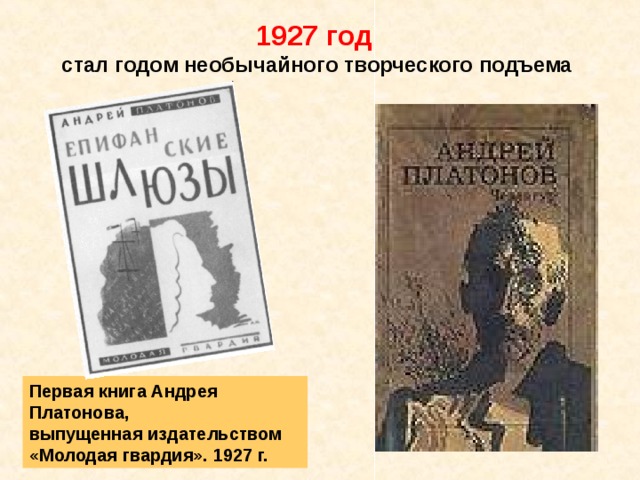 1927 год  стал годом необычайного творческого подъема Первая книга Андрея Платонова, выпущенная издательством «Молодая гвардия». 1927 г. 