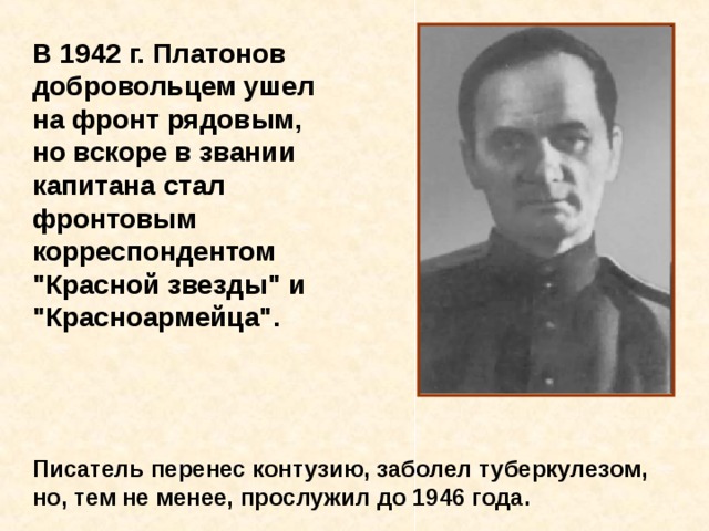 В 1942 г. Платонов добровольцем ушел на фронт рядовым, но вскоре в звании капитана стал фронтовым корреспондентом 