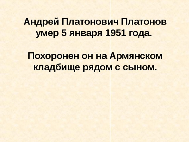 Андрей Платонович Платонов умер 5 января 1951 года.  Похоронен он на Армянском кладбище рядом с сыном. 