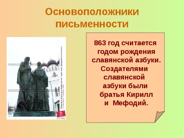 Основоположники письменности 863 год считается  годом рождения  славянской азбуки. Создателями славянской азбуки были  братья Кирилл  и Мефодий. 