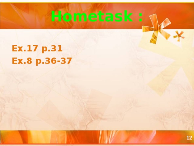 Hometask : Ex.17 p.31 Ex.8 p.36-37