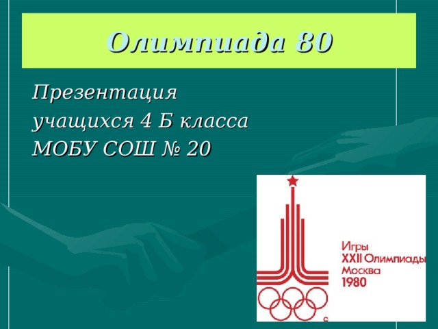 Олимпиада 80 Презентация  учащихся 4 Б класса  МОБУ СОШ № 20 