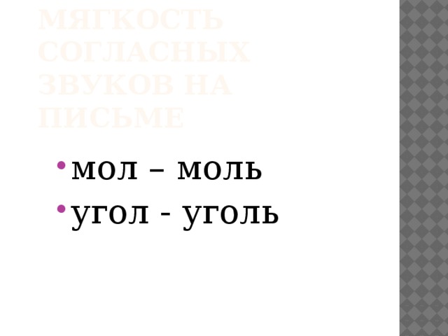 «Ь» обозначает мягкость согласных звуков на письме мол – моль угол - уголь 