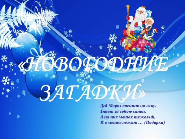 Дед Мороз спешит на елку,  Тянет за собою санки.  А на них мешок тяжелый,  И в мешке лежат … (Подарки) 