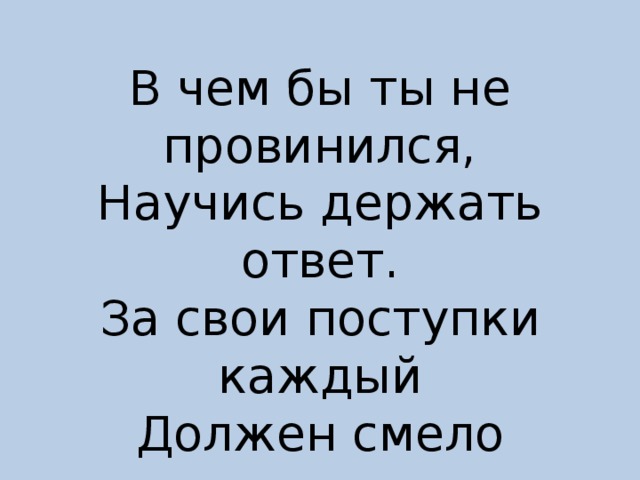 Отвечать за свои поступки. За свои поступки надо отвечать. За поступки надо отвечать. Каждый ответитза свои пступк. Каждый должен отвечать за свои поступки.