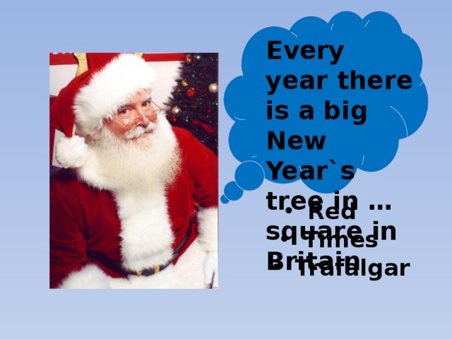 Every year there is a big New Year`s tree in … square in Britain Red Times Trafalgar 