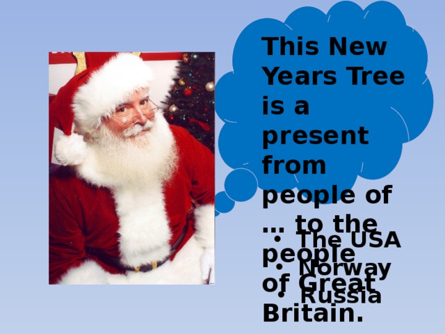 This New Years Tree is a present from people of … to the people of Great Britain. The USA Norway Russia 