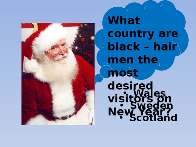 What country are black – hair men the most desired visitors on New Year? Wales Sweden Scotland 