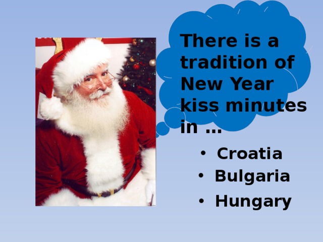 There is a tradition of New Year kiss minutes in … Croatia Bulgaria Hungary 