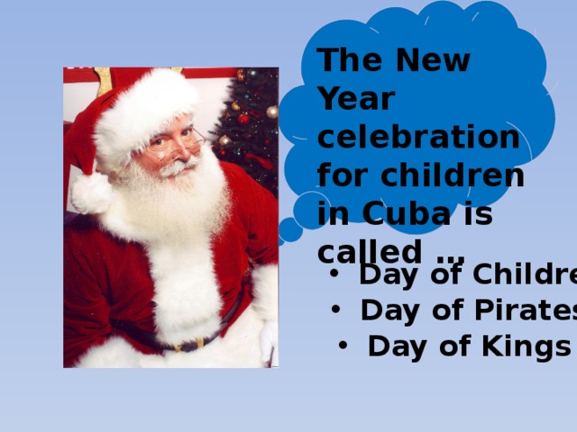 The New Year celebration for children in Cuba is called … Day of Children Day of Pirates Day of Kings 