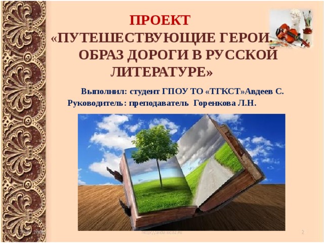       ПРОЕКТ  « ПУТЕШЕСТВУЮЩИЕ ГЕРОИ.  ОБРАЗ ДОРОГИ В РУССКОЙ ЛИТЕРАТУРЕ»   Выполнил: студент ГПОУ ТО «ТГКСТ»Авдеев С. Руководитель: преподаватель Горенкова Л.Н.   