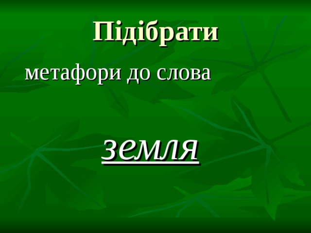 Підібрати  метафори до слова  земля 