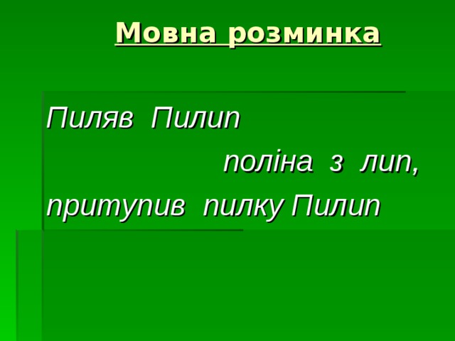  Мовна розминка   Пиляв Пилип  поліна з лип, притупив пилку Пилип 