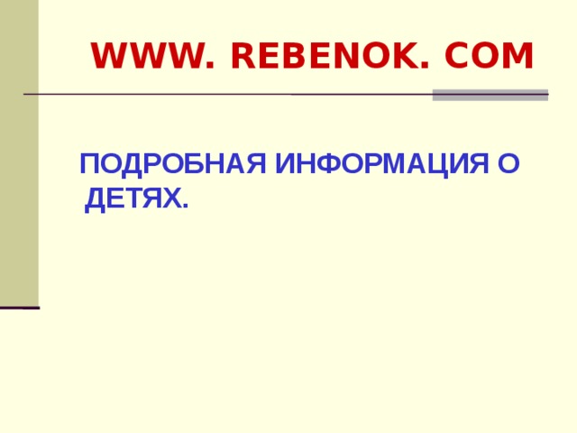  WWW. REBENOK. COM   ПОДРОБНАЯ ИНФОРМАЦИЯ О ДЕТЯХ.  