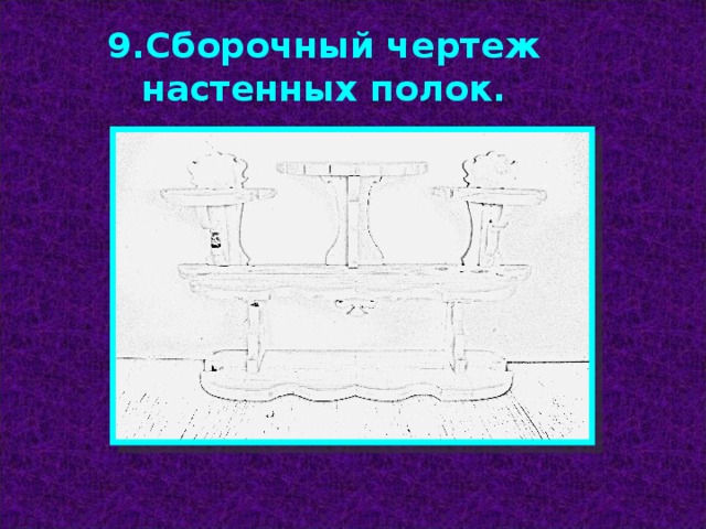 9.Сборочный чертеж настенных полок. 