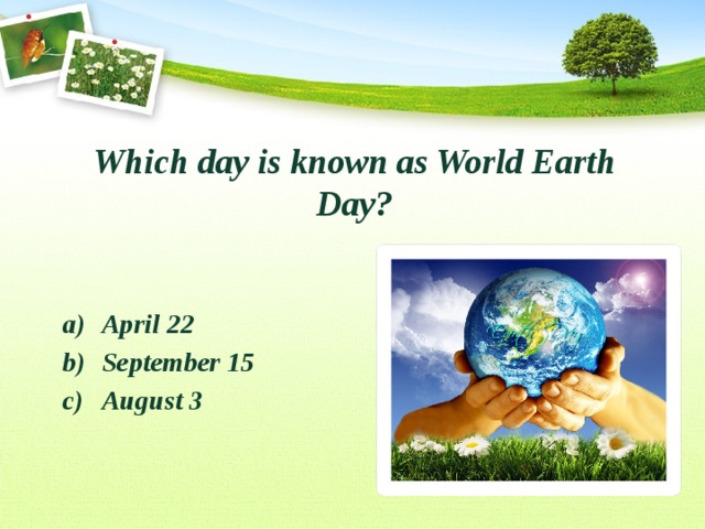 Which day is known as World Earth Day?   April 22 September 15 August 3  