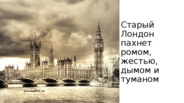 Старый Лондон пахнет ромом, жестью, дымом и туманом 