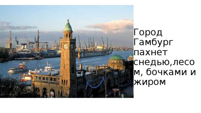 Город Гамбург пахнет снедью,лесом, бочками и жиром 
