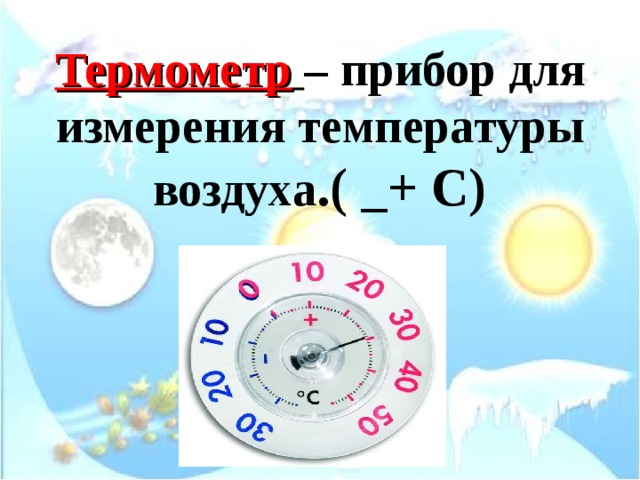 Термометр  – прибор для измерения температуры воздуха .( _+ С) 