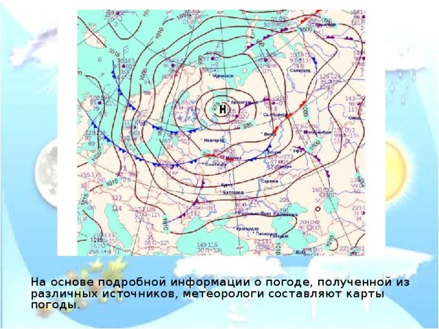 На основе подробной информации о погоде, полученной из различных источников, метеорологи составляют карты погоды. 