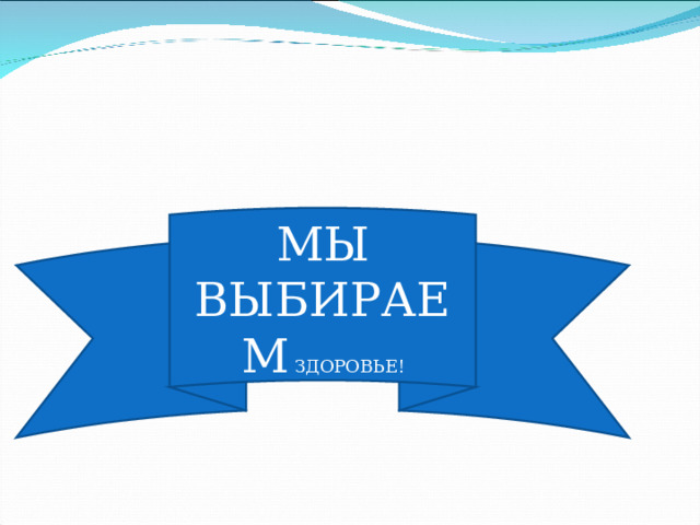 МЫ ВЫБИРАЕМ ЗДОРОВЬЕ! 