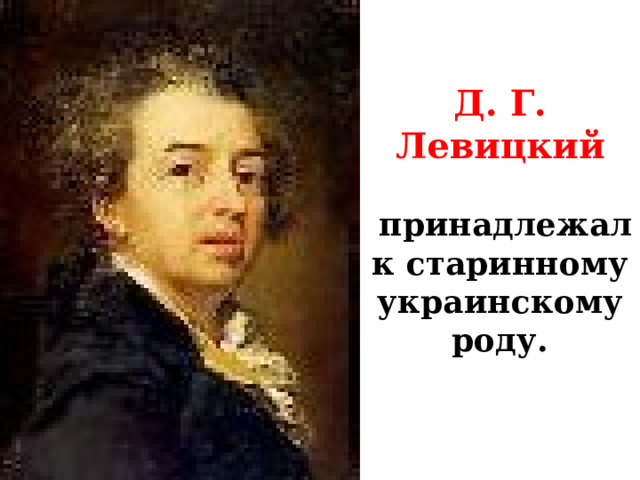  Д. Г. Левицкий   принадлежал к старинному украинскому роду.            