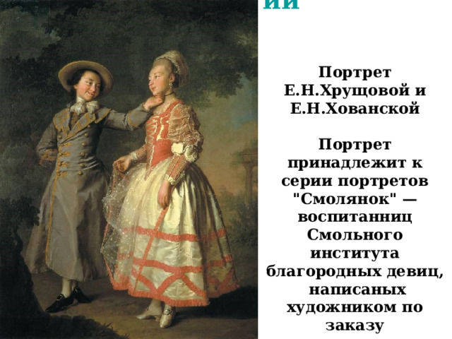 Д.Г. Левицкий   Портрет Е.Н.Хрущовой и Е.Н.Хованской   Портрет принадлежит к серии портретов 