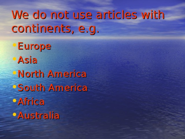 We do not use articles with continents, e.g. Europe Asia North America South America Africa Australia 