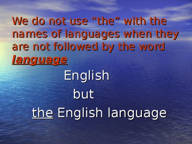 We do not us е “the” with the names of languages when they are not followed by the word language  English  but  the English language 