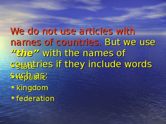 We do not use articles with names of countries.  But we use “the” with the names of countries if they include words such as: state republic kingdom federation  