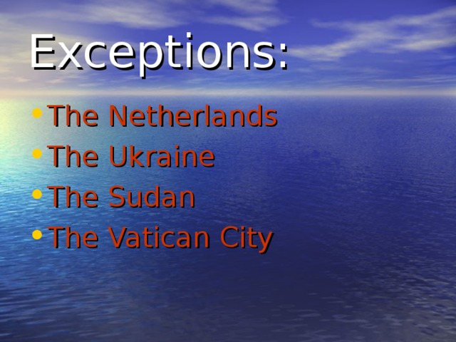 Exceptions: The Netherlands The Ukraine The Sudan The Vatican City 