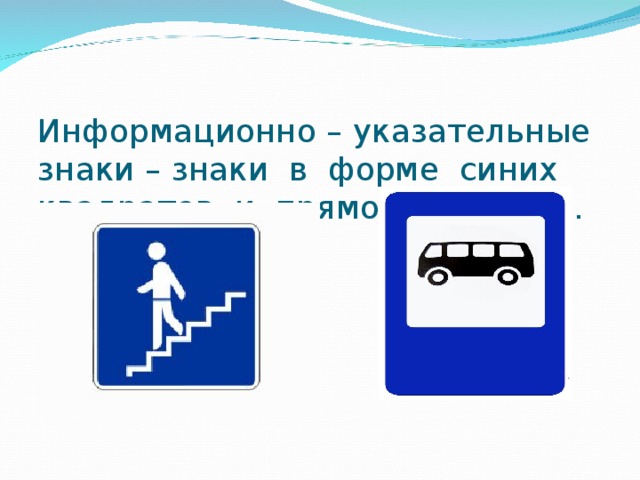 Информационно – указательные знаки – знаки в форме синих квадратов и прямоугольников. 