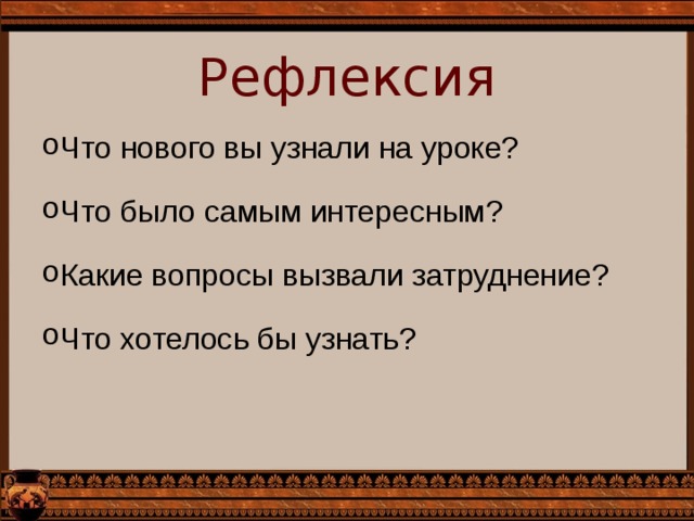 Рефлексия Что нового вы узнали на уроке? Что было самым интересным? Какие вопросы вызвали затруднение? Что хотелось бы узнать? 