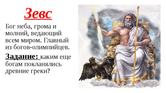 Зевс Бог неба, грома и молний, ведающий всем миром. Главный из богов-олимпийцев. Задание: каким еще богам покланялись древние греки? 