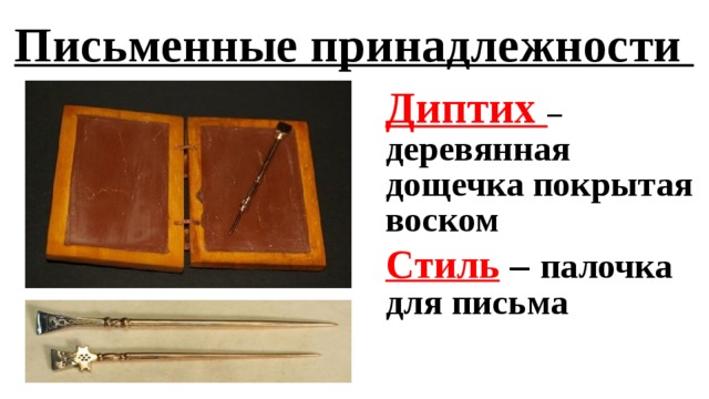 Письменные принадлежности Диптих – деревянная дощечка покрытая воском Стиль – палочка для письма 
