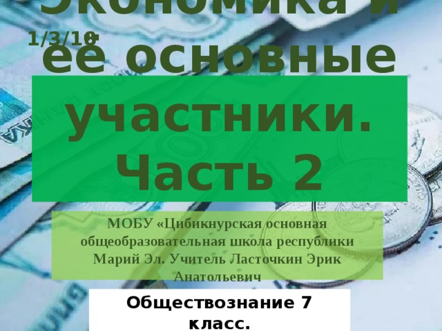 Урок №15 Экономика и её основные участники. Часть 2 МОБУ «Цибикнурская основная общеобразовательная школа республики Марий Эл. Учитель Ласточкин Эрик Анатольевич Обществознание 7 класс. 