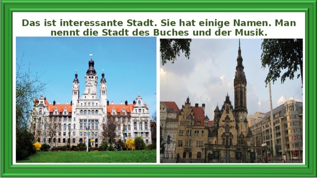 Das ist interessante Stadt. Sie hat einige Namen. Man nennt die Stadt des Buches und der Musik.   