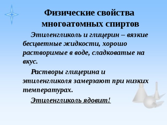 Физические свойства  многоатомных спиртов Этиленгликоль и глицерин – вязкие бесцветные жидкости, хорошо растворимые в воде, сладковатые на вкус. Растворы глицерина и этиленгликоля замерзают при низких температурах. Этиленгликоль ядовит! 