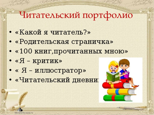 Читательский портфолио «Какой я читатель?» «Родительская страничка» «100 книг,прочитанных мною» «Я – критик» « Я – иллюстратор» «Читательский дневник» 