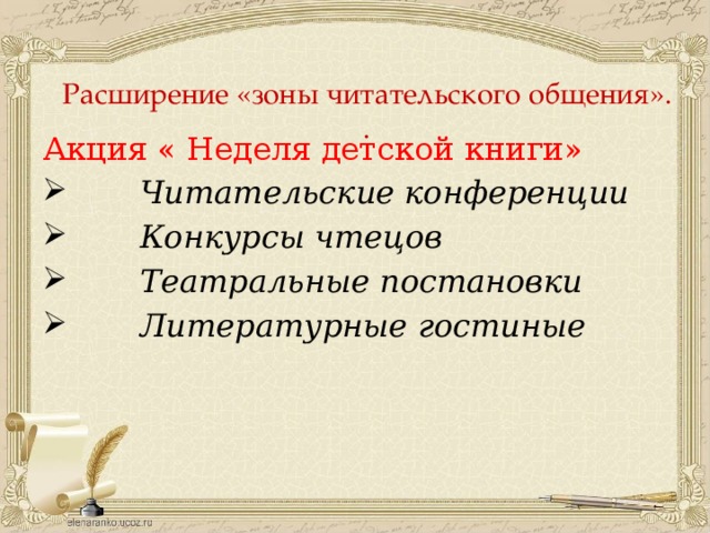 Расширение «зоны читательского общения».  . Акция « Неделя детской книги»  Читательские конференции  Конкурсы чтецов  Театральные постановки  Литературные гостиные 
