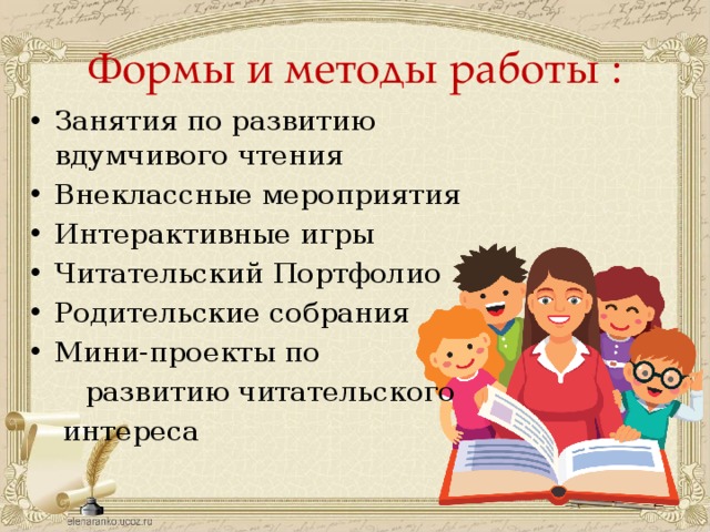 Формы и методы работы : Занятия по развитию вдумчивого чтения Внеклассные мероприятия Интерактивные игры Читательский Портфолио Родительские собрания Мини-проекты по  развитию читательского   интереса 