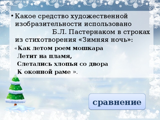 Какое средство художественной изобразительности использовано Б.Л. Пастернаком в строках из стихотворения «Зимняя ночь»:  « Как летом роем мошкара  Летит на пламя,  Слетались хлопья со двора  К оконной раме ». сравнение 